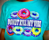 Donut Kill My Vibe TEES, (Multiple Options)